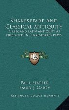 Shakespeare and Classical Antiquity: Greek and Latin Antiquity as Presented in Shakespeare's Plays