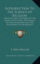 Introduction to the Science of Religion: Four Lectures Delivered at the Royal Institution, Two Essays on False Analogies and the Philosophy of Mytholo