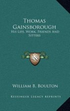 Thomas Gainsborough: His Life, Work, Friends and Sitters