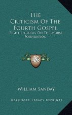 The Criticism of the Fourth Gospel: Eight Lectures on the Morse Foundation