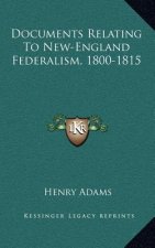 Documents Relating to New-England Federalism, 1800-1815