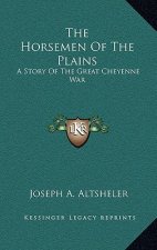 The Horsemen of the Plains: A Story of the Great Cheyenne War