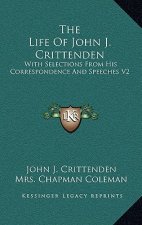 The Life of John J. Crittenden: With Selections from His Correspondence and Speeches V2