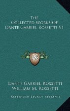 The Collected Works of Dante Gabriel Rossetti V1