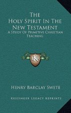 The Holy Spirit in the New Testament: A Study of Primitive Christian Teaching