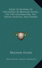 Index to Journal of Discourses by Brigham Young, His Two Counsellors, the Twelve Apostles, and Others