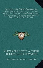 Chronicles of Border Warfare Or, a History of the Settlement by the Whites of Northwestern Virginia and of the Indian Wars and Massacres in That Secti