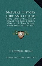 Natural History Lore And Legend: Being Some Few Examples Of Quaint And Bygone Beliefs Gathered In From Divers Authorities, Ancient And Medieval, Of Va