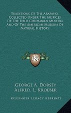 Traditions Of The Arapaho. Collected Under The Auspices Of The Field Colombian Museum And Of The American Museum Of Natural History