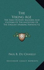 The Viking Age: The Early History Manners And Customs Of The Ancestors Of The English Speaking Nations V2
