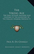 The Viking Age: The Early History Manners And Customs Of The Ancestors Of The English Speaking Nations V1