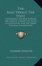 The Man Versus the State: Containing the New Toryism, the Coming Slavery, the Signs of Legislators and the Great Political Superstition