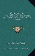 Kundalini: The Mother of the Universe, the Mystery of Piercing the Six Chakras