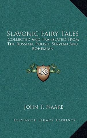 Slavonic Fairy Tales: Collected and Translated from the Russian, Polish, Servian and Bohemian