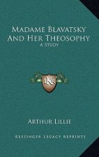 Madame Blavatsky and Her Theosophy: A Study