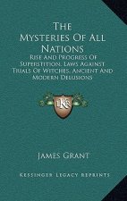 The Mysteries of All Nations: Rise and Progress of Superstition, Laws Against Trials of Witches, Ancient and Modern Delusions