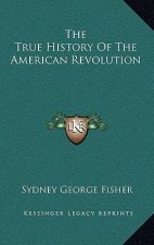 The True History Of The American Revolution