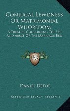 Conjugal Lewdness or Matrimonial Whoredom: A Treatise Concerning the Use and Abuse of the Marriage Bed