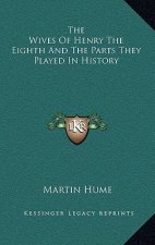 The Wives of Henry the Eighth and the Parts They Played in History