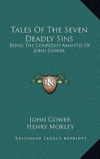 Tales of the Seven Deadly Sins: Being the Confessio Amantis of John Gower