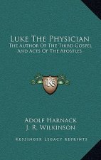 Luke the Physician: The Author of the Third Gospel and Acts of the Apostles
