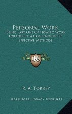 Personal Work: Being Part One of How to Work for Christ; A Compendium of Effective Methods