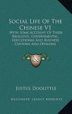 Social Life of the Chinese V1: With Some Account of Their Religious, Governmental, Educational and Business Customs and Opinions