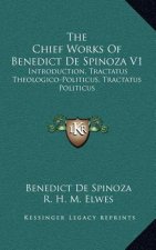 The Chief Works of Benedict de Spinoza V1: Introduction, Tractatus Theologico-Politicus, Tractatus Politicus