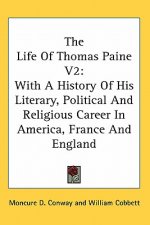 The Life of Thomas Paine V2: With a History of His Literary, Political and Religious Career in America, France and England