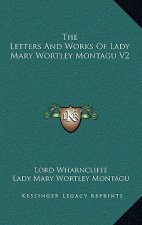 The Letters and Works of Lady Mary Wortley Montagu V2