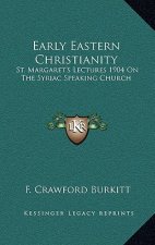 Early Eastern Christianity: St. Margaret's Lectures 1904 on the Syriac Speaking Church