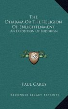 The Dharma or the Religion of Enlightenment: An Exposition of Buddhism