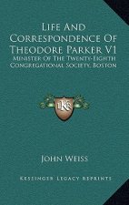 Life and Correspondence of Theodore Parker V1: Minister of the Twenty-Eighth Congregational Society, Boston