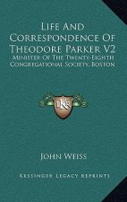 Life and Correspondence of Theodore Parker V2: Minister of the Twenty-Eighth Congregational Society, Boston