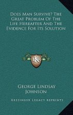 Does Man Survive? the Great Problem of the Life Hereafter and the Evidence for Its Solution