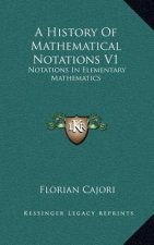 A History of Mathematical Notations V1: Notations in Elementary Mathematics
