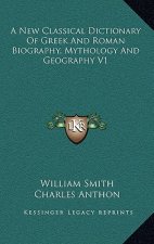 A New Classical Dictionary of Greek and Roman Biography, Mythology and Geography V1