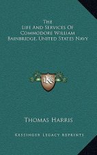 The Life and Services of Commodore William Bainbridge, United States Navy