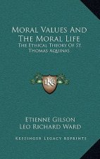 Moral Values and the Moral Life: The Ethical Theory of St. Thomas Aquinas