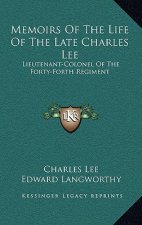 Memoirs of the Life of the Late Charles Lee: Lieutenant-Colonel of the Forty-Forth Regiment