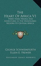 The Heart of Africa V1: Three Years Travels and Adventures in the Unexplored Regions of Central Africa