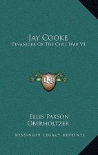 Jay Cooke: Financier of the Civil War V1
