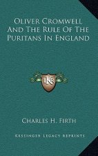 Oliver Cromwell and the Rule of the Puritans in England