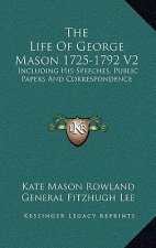 The Life of George Mason 1725-1792 V2: Including His Speeches, Public Papers and Correspondence