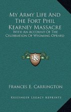 My Army Life and the Fort Phil Kearney Massacre: With an Account of the Celebration of Wyoming Opened