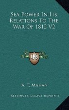 Sea Power in Its Relations to the War of 1812 V2