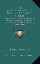 The Book of the Ancient World for Younger Readers: An Account of Our Common Heritage from the Dawn of Civilization to the Coming of the Greeks