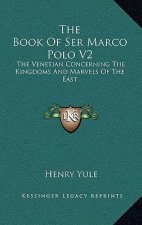 The Book of Ser Marco Polo V2: The Venetian Concerning the Kingdoms and Marvels of the East