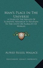 Man's Place in the Universe: A Study of the Results of Scientific Research in Relation to the Unity or Plurality of Worlds