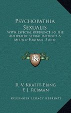 Psychopathia Sexualis: With Especial Reference to the Antipathic Sexual Instinct, a Medico-Forensic Study